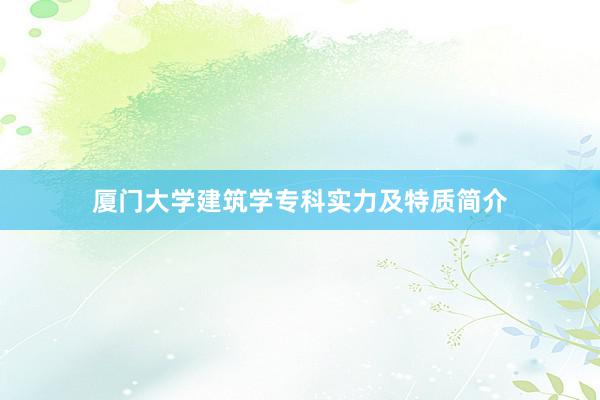 厦门大学建筑学专科实力及特质简介